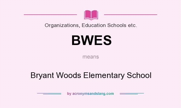 What does BWES mean? It stands for Bryant Woods Elementary School