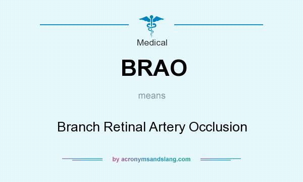 What does BRAO mean? It stands for Branch Retinal Artery Occlusion