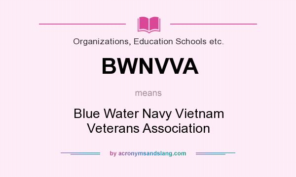 What does BWNVVA mean? It stands for Blue Water Navy Vietnam Veterans Association