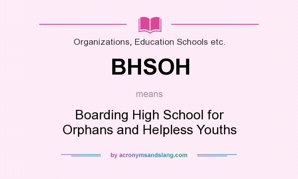 What does BHSOH mean? It stands for Boarding High School for Orphans and Helpless Youths
