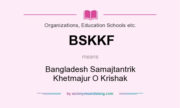What does BSKKF mean? It stands for Bangladesh Samajtantrik Khetmajur O Krishak