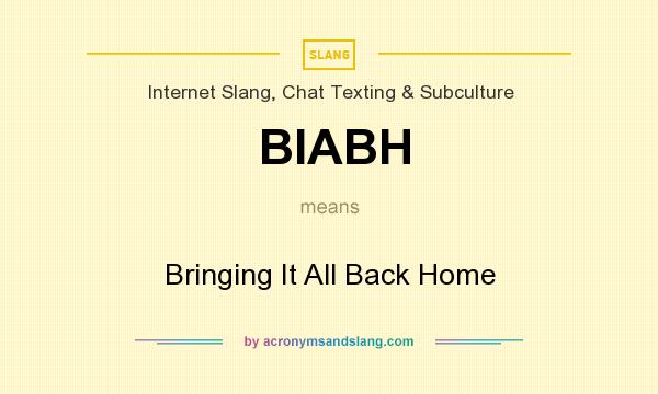 What does BIABH mean? It stands for Bringing It All Back Home