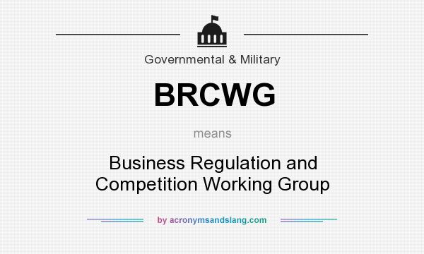What does BRCWG mean? It stands for Business Regulation and Competition Working Group