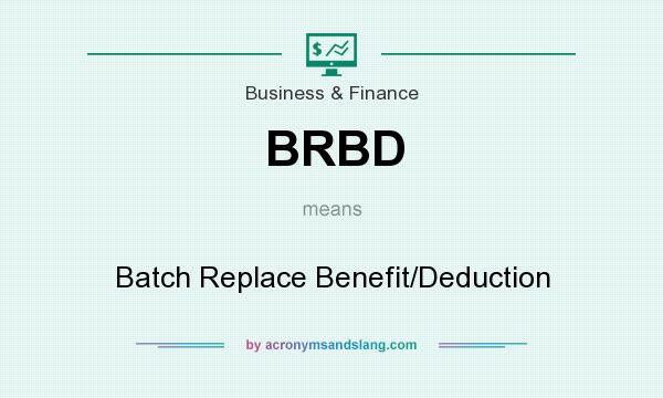 What does BRBD mean? It stands for Batch Replace Benefit/Deduction