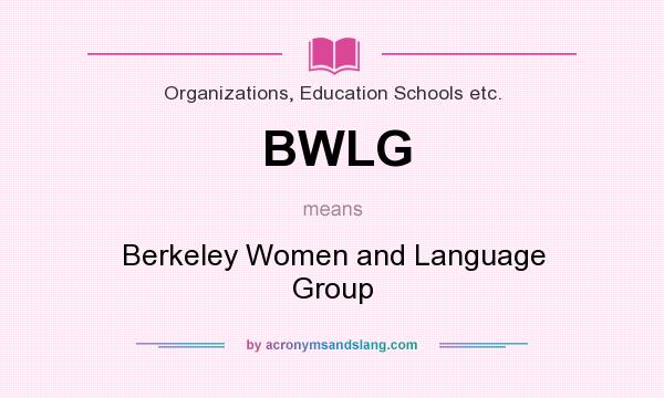 What does BWLG mean? It stands for Berkeley Women and Language Group