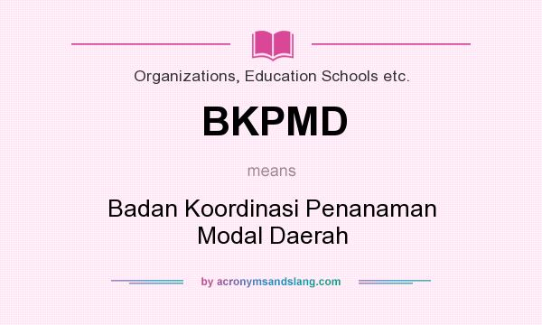 What does BKPMD mean? It stands for Badan Koordinasi Penanaman Modal Daerah