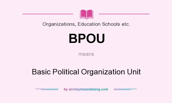 What does BPOU mean? It stands for Basic Political Organization Unit