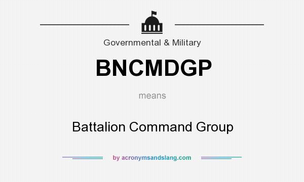 What does BNCMDGP mean? It stands for Battalion Command Group