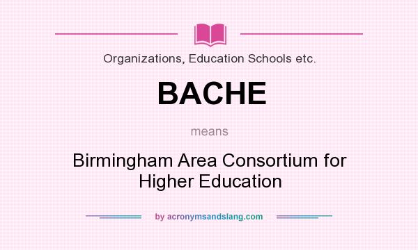 What does BACHE mean? It stands for Birmingham Area Consortium for Higher Education