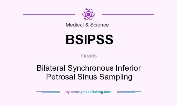 What does BSIPSS mean? It stands for Bilateral Synchronous Inferior Petrosal Sinus Sampling