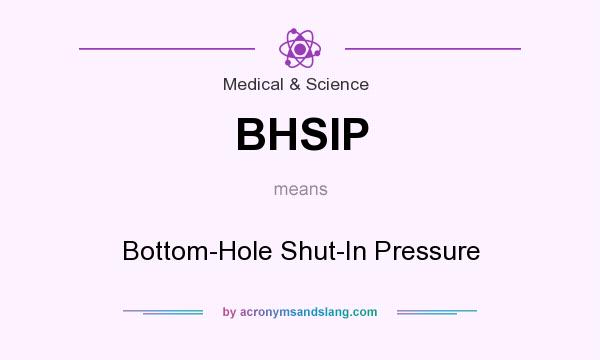 What does BHSIP mean? It stands for Bottom-Hole Shut-In Pressure