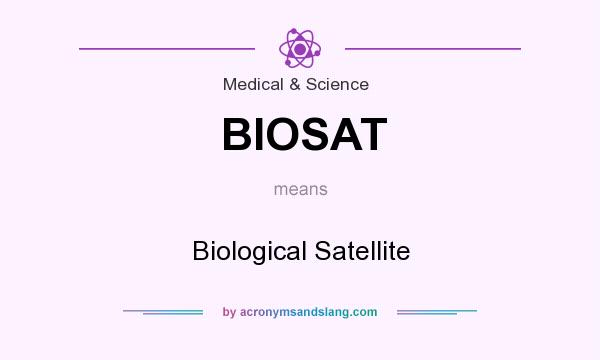 What does BIOSAT mean? It stands for Biological Satellite