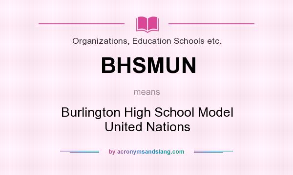 What does BHSMUN mean? It stands for Burlington High School Model United Nations