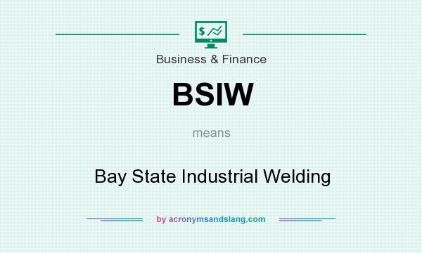 What does BSIW mean? It stands for Bay State Industrial Welding