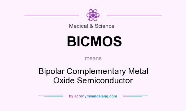 What does BICMOS mean? It stands for Bipolar Complementary Metal Oxide Semiconductor