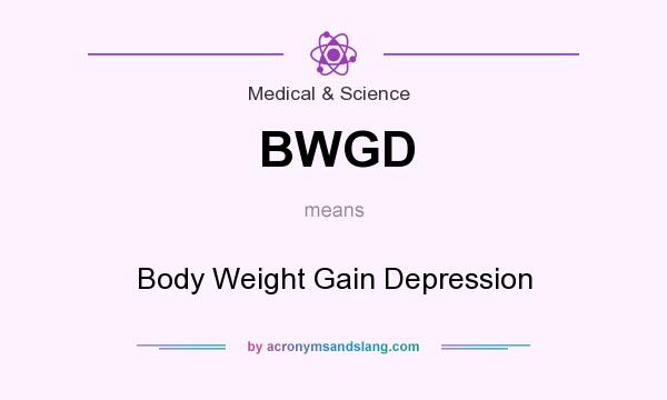What does BWGD mean? It stands for Body Weight Gain Depression