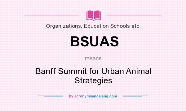 What does BSUAS mean? It stands for Banff Summit for Urban Animal Strategies