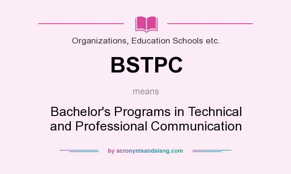 What does BSTPC mean? It stands for Bachelor`s Programs in Technical and Professional Communication