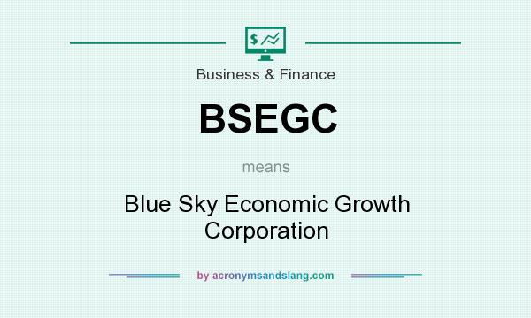 What does BSEGC mean? It stands for Blue Sky Economic Growth Corporation