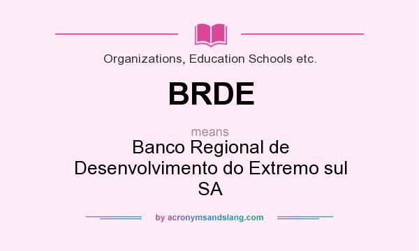 What does BRDE mean? It stands for Banco Regional de Desenvolvimento do Extremo sul SA