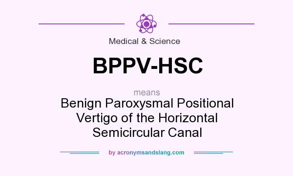 What does BPPV-HSC mean? It stands for Benign Paroxysmal Positional Vertigo of the Horizontal Semicircular Canal
