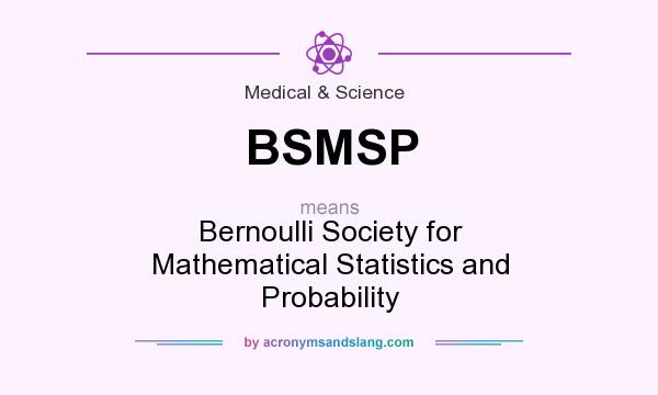 What does BSMSP mean? It stands for Bernoulli Society for Mathematical Statistics and Probability