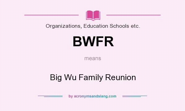 What does BWFR mean? It stands for Big Wu Family Reunion