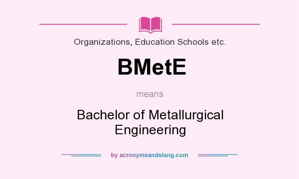 What does BMetE mean? It stands for Bachelor of Metallurgical Engineering
