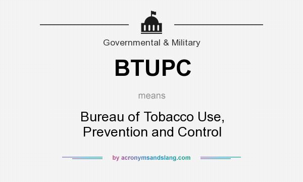 What does BTUPC mean? It stands for Bureau of Tobacco Use, Prevention and Control