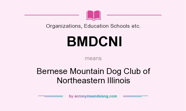 What does BMDCNI mean? It stands for Bernese Mountain Dog Club of Northeastern Illinois