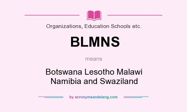 What does BLMNS mean? It stands for Botswana Lesotho Malawi Namibia and Swaziland