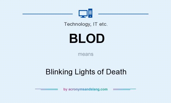 What does BLOD mean? It stands for Blinking Lights of Death