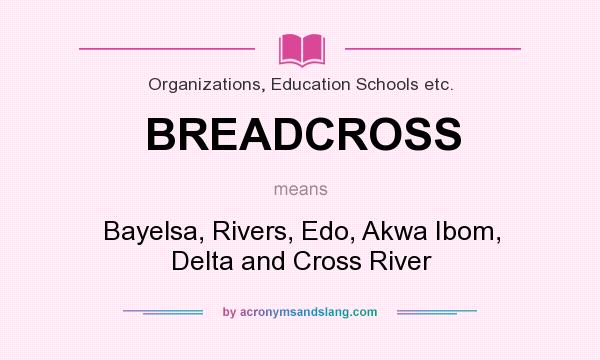 What does BREADCROSS mean? It stands for Bayelsa, Rivers, Edo, Akwa Ibom, Delta and Cross River