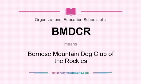 What does BMDCR mean? It stands for Bernese Mountain Dog Club of the Rockies