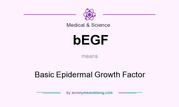 What does bEGF mean? It stands for Basic Epidermal Growth Factor