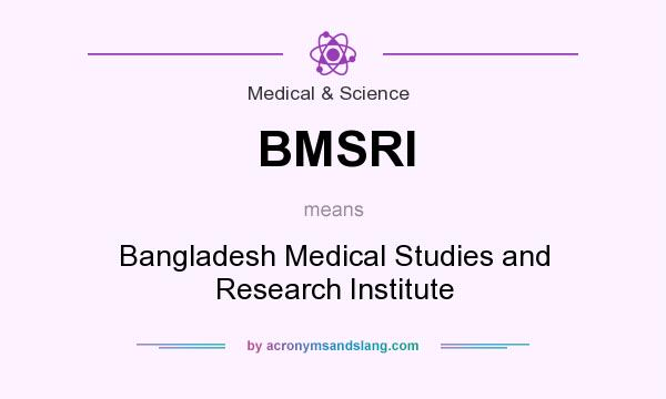 What does BMSRI mean? It stands for Bangladesh Medical Studies and Research Institute