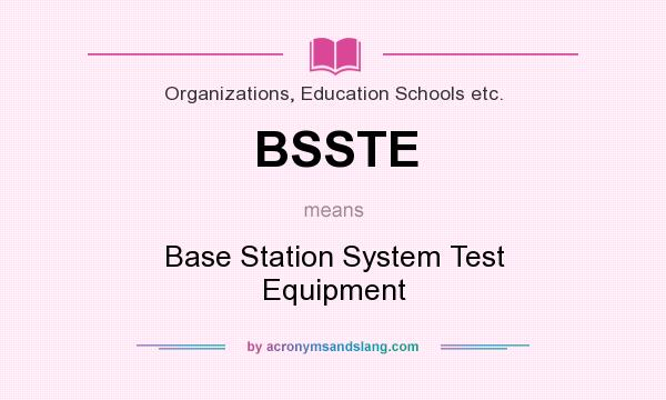 What does BSSTE mean? It stands for Base Station System Test Equipment