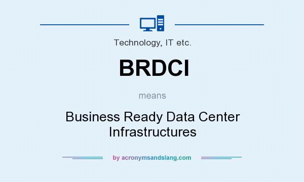 What does BRDCI mean? It stands for Business Ready Data Center Infrastructures