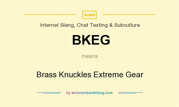 What does BKEG mean? It stands for Brass Knuckles Extreme Gear