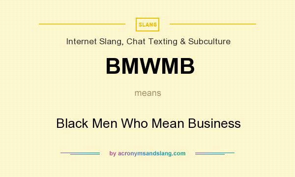 What does BMWMB mean? It stands for Black Men Who Mean Business