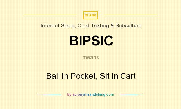 What does BIPSIC mean? It stands for Ball In Pocket, Sit In Cart