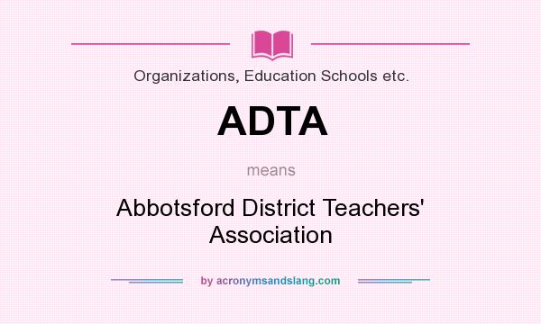 What does ADTA mean? It stands for Abbotsford District Teachers` Association