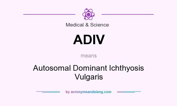 What does ADIV mean? It stands for Autosomal Dominant Ichthyosis Vulgaris