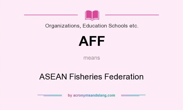 What does AFF mean? It stands for ASEAN Fisheries Federation