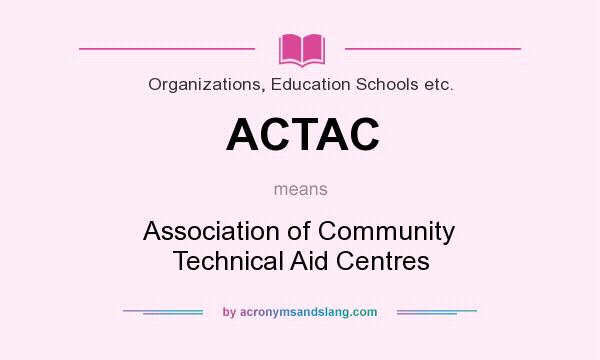 What does ACTAC mean? It stands for Association of Community Technical Aid Centres