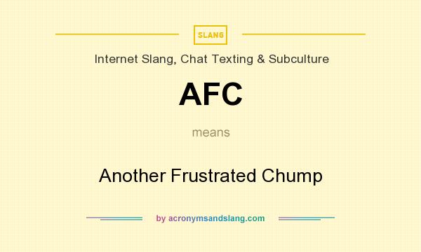 What does AFC mean? It stands for Another Frustrated Chump