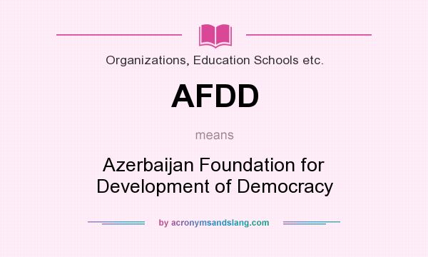 What does AFDD mean? It stands for Azerbaijan Foundation for Development of Democracy
