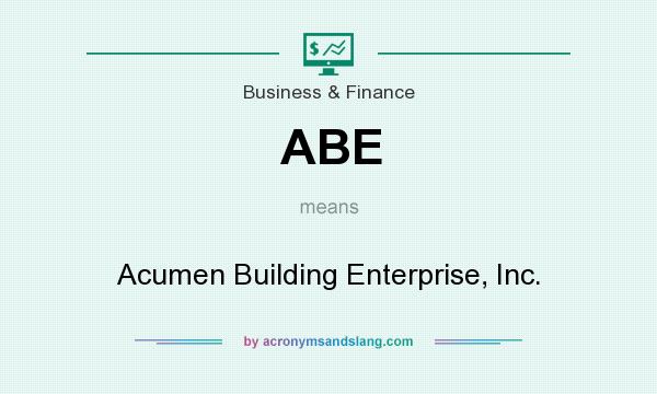 What does ABE mean? It stands for Acumen Building Enterprise, Inc.