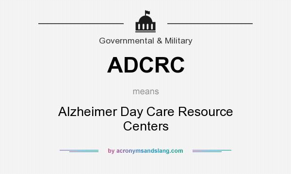 What does ADCRC mean? It stands for Alzheimer Day Care Resource Centers