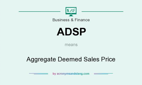 What does ADSP mean? It stands for Aggregate Deemed Sales Price